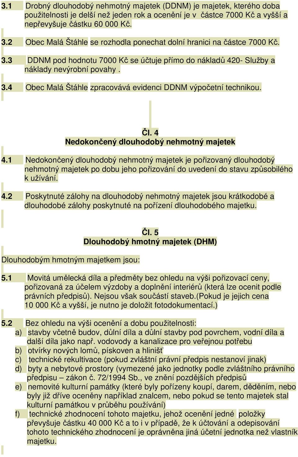 Čl. 4 Nedokončený dlouhodobý nehmotný majetek 4.1 Nedokončený dlouhodobý nehmotný majetek je pořizovaný dlouhodobý nehmotný majetek po dobu jeho pořizování do uvedení do stavu způsobilého k užívání.