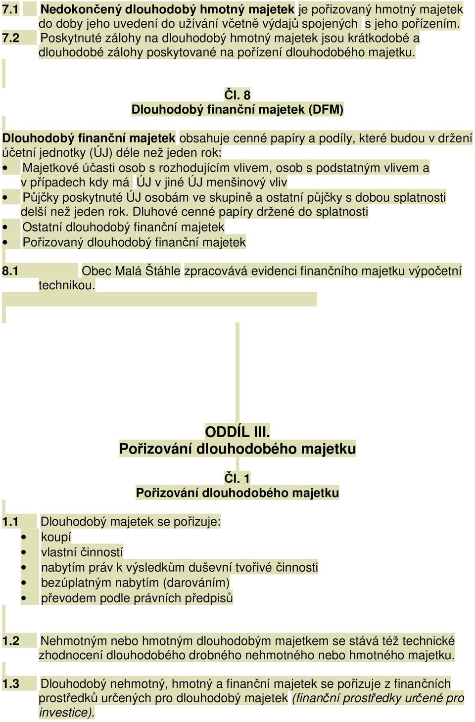 8 Dlouhodobý finanční majetek (DFM) Dlouhodobý finanční majetek obsahuje cenné papíry a podíly, které budou v držení účetní jednotky (ÚJ) déle než jeden rok: Majetkové účasti osob s rozhodujícím
