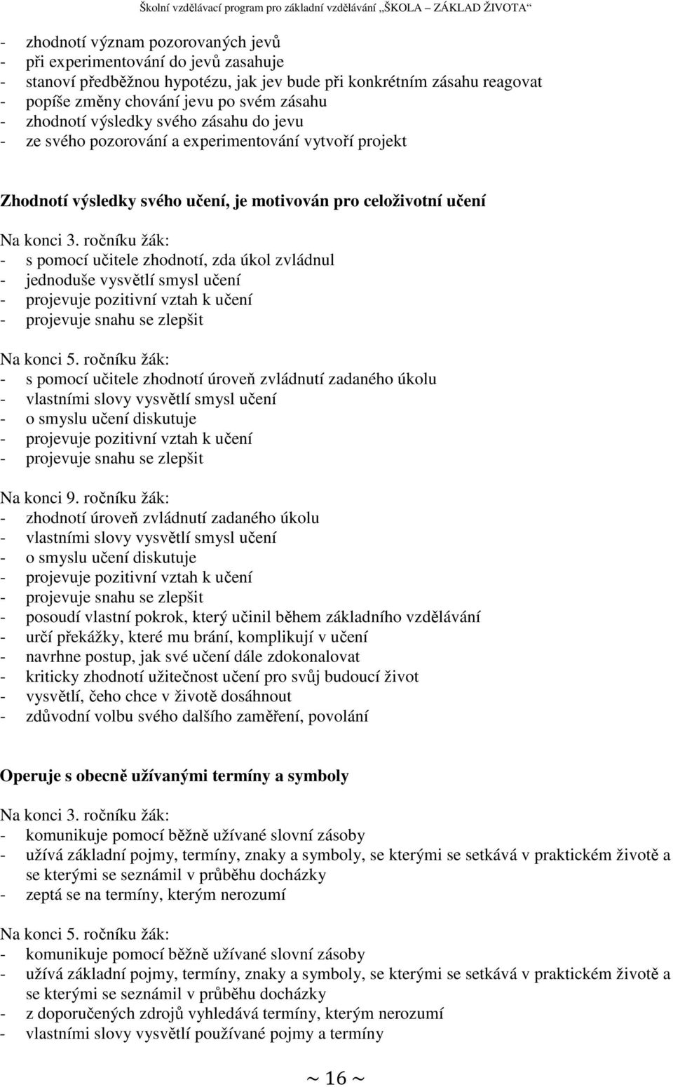 ročníku žák: - s pomocí učitele zhodnotí, zda úkol zvládnul - jednoduše vysvětlí smysl učení - projevuje pozitivní vztah k učení - projevuje snahu se zlepšit Na konci 5.