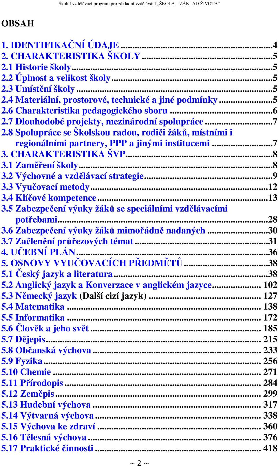 1 Zaměření školy...8 3.2 Výchovné a vzdělávací strategie...9 3.3 Vyučovací metody...12 3.4 Klíčové kompetence...13 3.5 Zabezpečení výuky žáků se speciálními vzdělávacími potřebami...28 3.