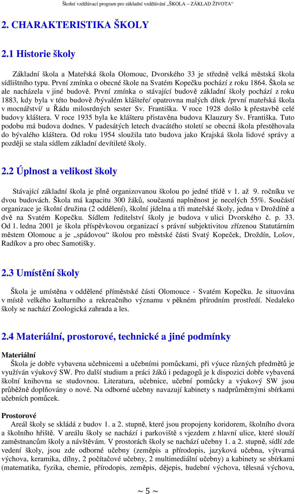 První zmínka o stávající budově základní školy pochází z roku 1883, kdy byla v této budově /bývalém klášteře/ opatrovna malých dítek /první mateřská škola v mocnářství/ u Řádu milosrdných sester Sv.