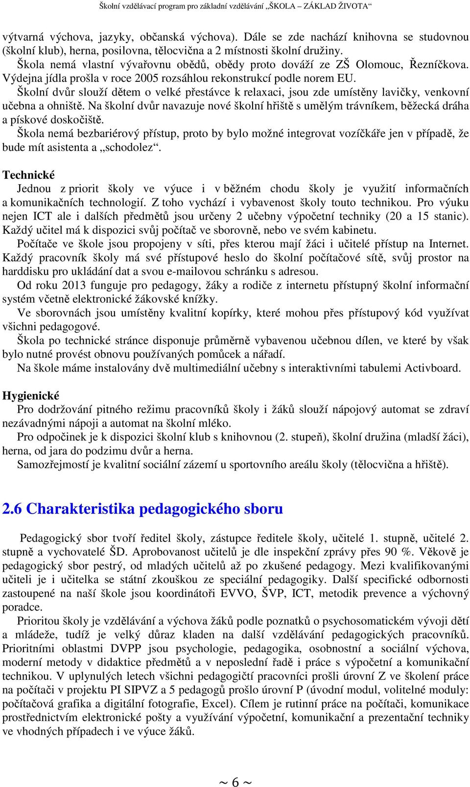 Školní dvůr slouží dětem o velké přestávce k relaxaci, jsou zde umístěny lavičky, venkovní učebna a ohniště.