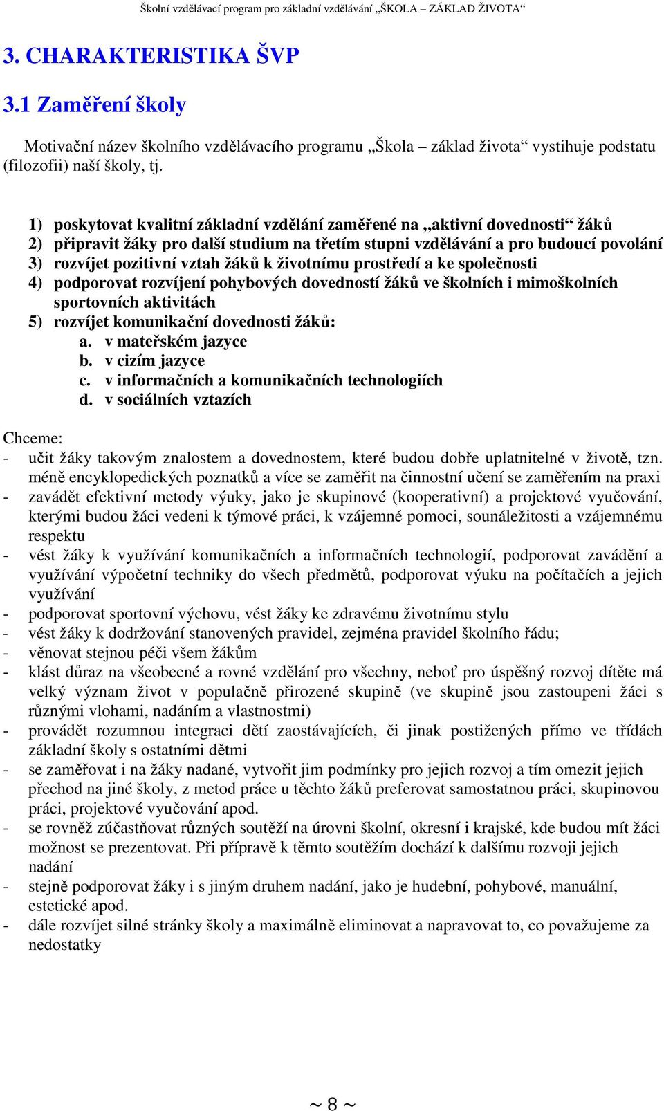 životnímu prostředí a ke společnosti 4) podporovat rozvíjení pohybových dovedností žáků ve školních i mimoškolních sportovních aktivitách 5) rozvíjet komunikační dovednosti žáků: a.