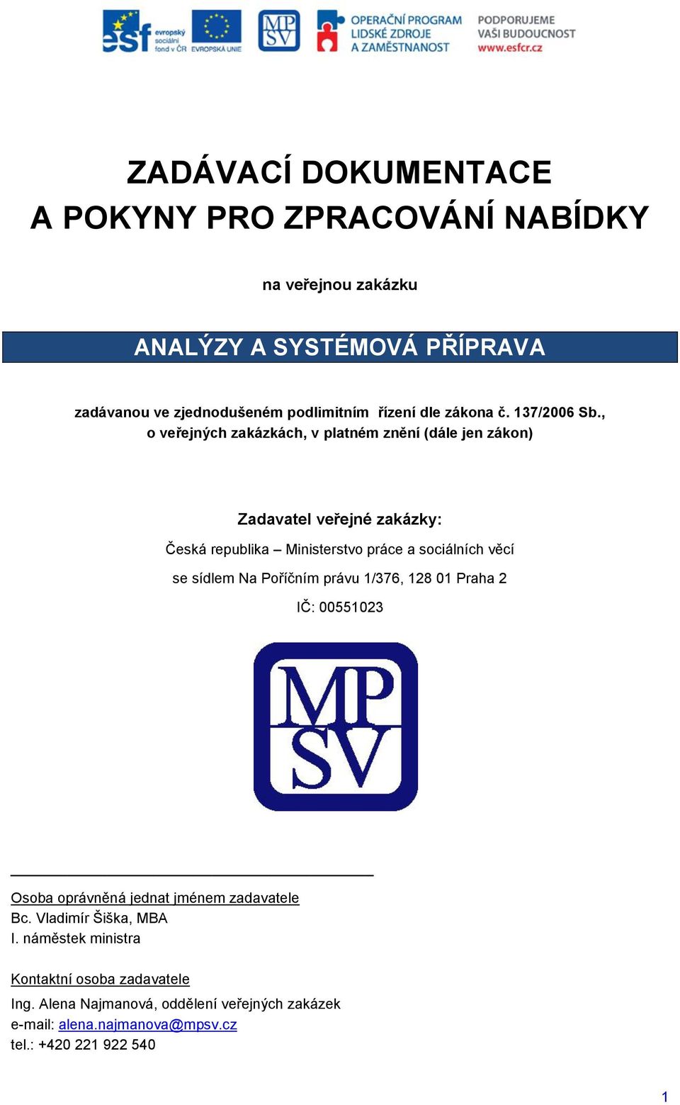 , o veřejných zakázkách, v platném znění (dále jen zákon) Zadavatel veřejné zakázky: Česká republika Ministerstvo práce a sociálních věcí se sídlem