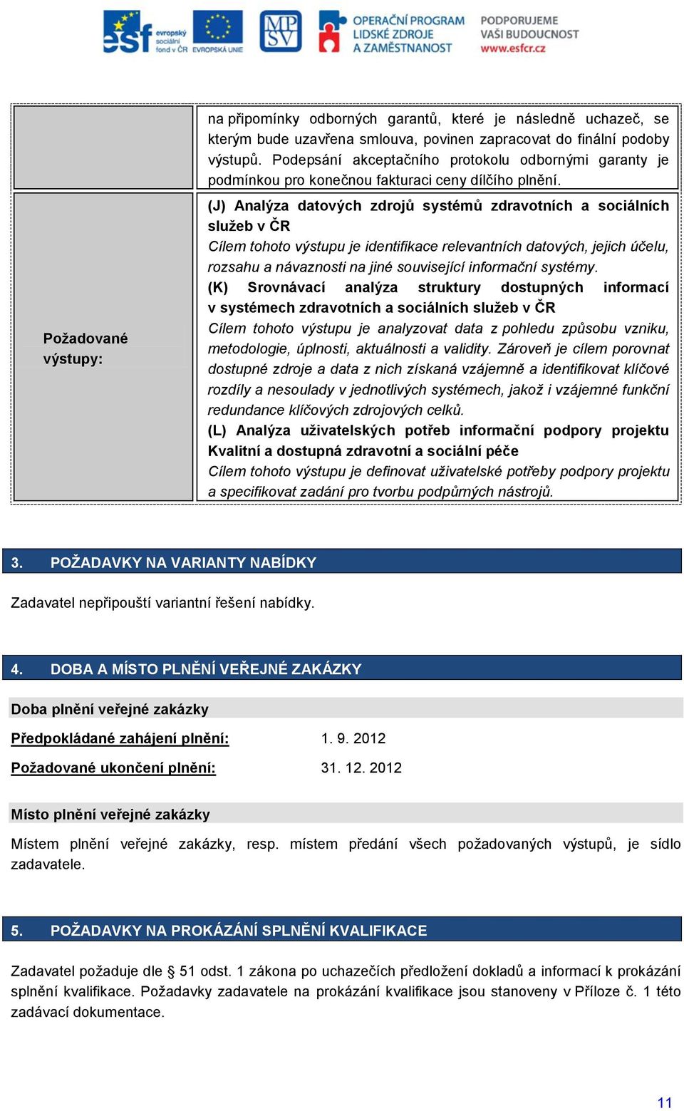 (J) Analýza datových zdrojů systémů zdravotních a sociálních služeb v ČR Cílem tohoto výstupu je identifikace relevantních datových, jejich účelu, rozsahu a návaznosti na jiné související informační