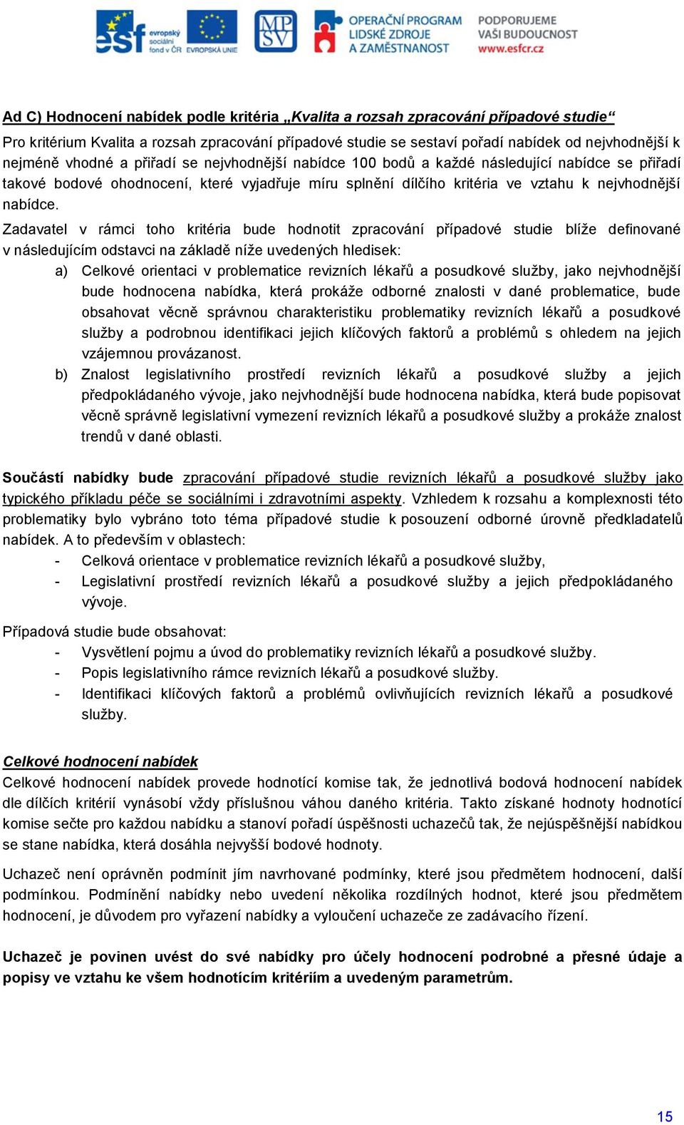 Zadavatel v rámci toho kritéria bude hodnotit zpracování případové studie blíže definované v následujícím odstavci na základě níže uvedených hledisek: a) Celkové orientaci v problematice revizních