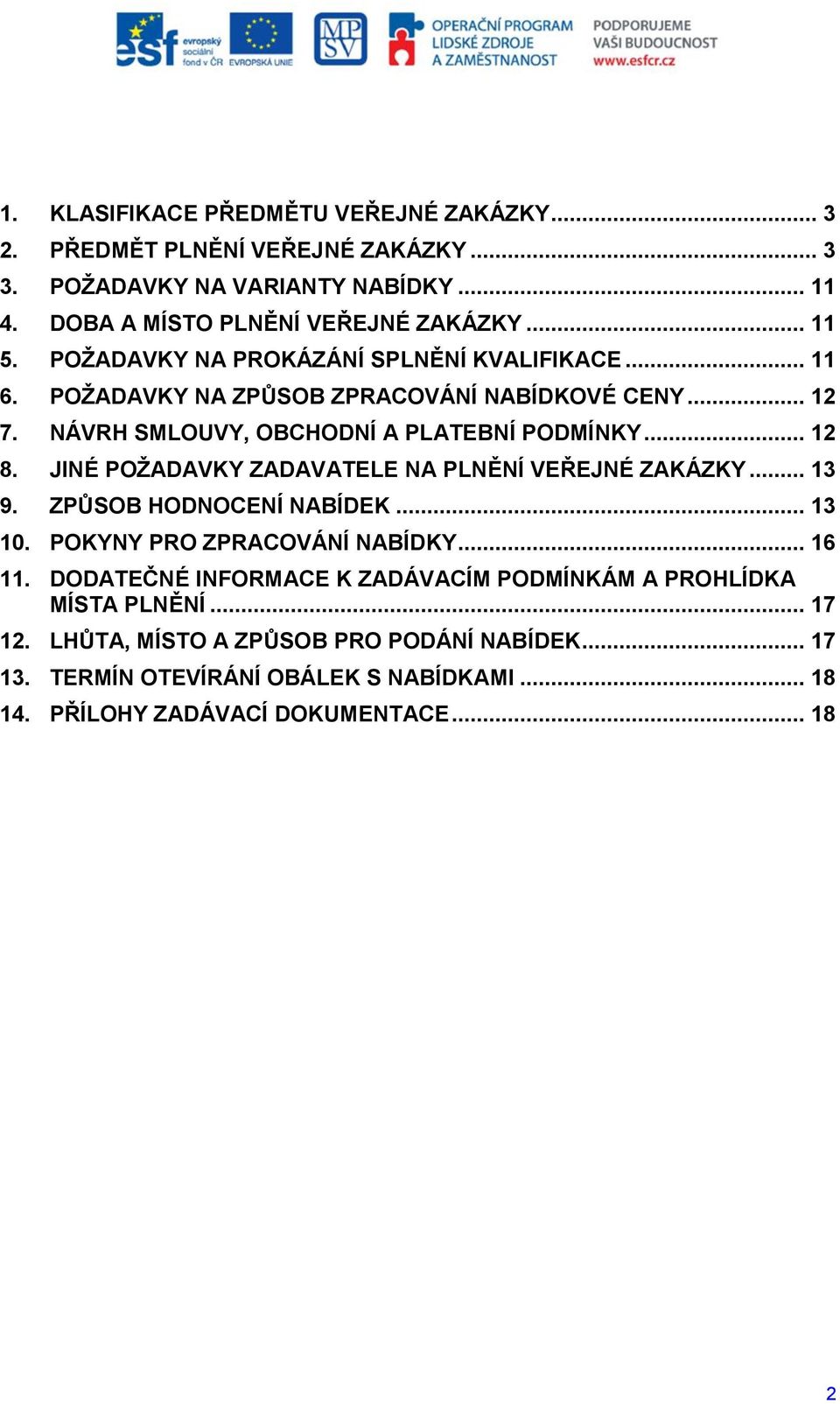 JINÉ POŽADAVKY ZADAVATELE NA PLNĚNÍ VEŘEJNÉ ZAKÁZKY... 13 9. ZPŮSOB HODNOCENÍ NABÍDEK... 13 10. POKYNY PRO ZPRACOVÁNÍ NABÍDKY... 16 11.