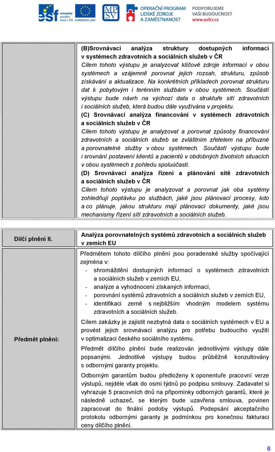 Součástí výstupu bude návrh na výchozí data o struktuře sítí zdravotních i sociálních služeb, která budou dále využívána v projektu.