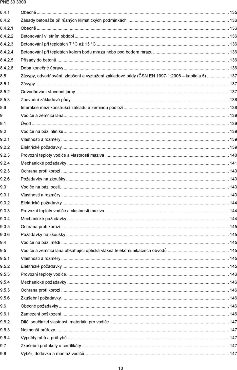 .. 137 8.5.1 Zásypy... 137 8.5.2 Odvodňování stavební jámy... 137 8.5.3 Zpevnění základové půdy... 138 8.6 Interakce mezi konstrukcí základu a zeminou podloží... 138 9 Vodiče a zemnicí lana... 139 9.