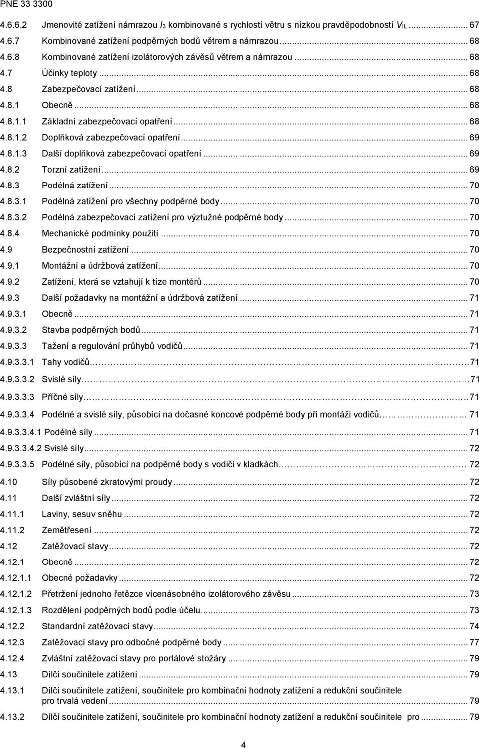 .. 69 4.8.2 Torzní zatížení... 69 4.8.3 Podélná zatížení... 70 4.8.3.1 Podélná zatížení pro všechny podpěrné body... 70 4.8.3.2 Podélná zabezpečovací zatížení pro výztužné podpěrné body... 70 4.8.4 Mechanické podmínky použití.