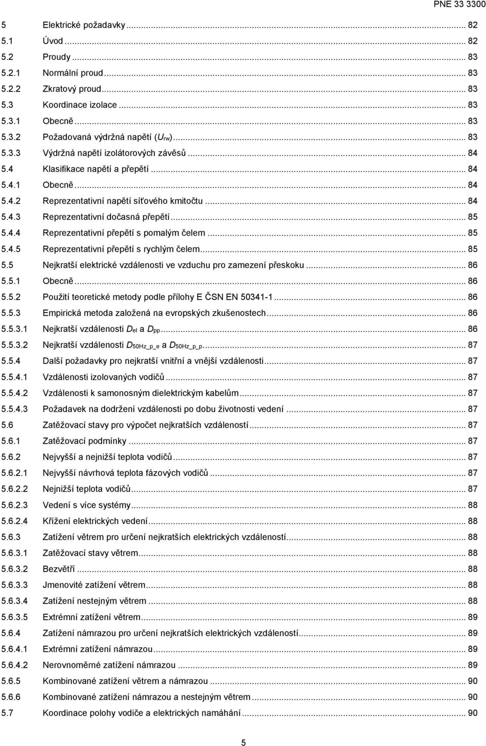 .. 85 5.4.4 Reprezentativní přepětí s pomalým čelem... 85 5.4.5 Reprezentativní přepětí s rychlým čelem... 85 5.5 Nejkratší elektrické vzdálenosti ve vzduchu pro zamezení přeskoku... 86 5.5.1 Obecně.