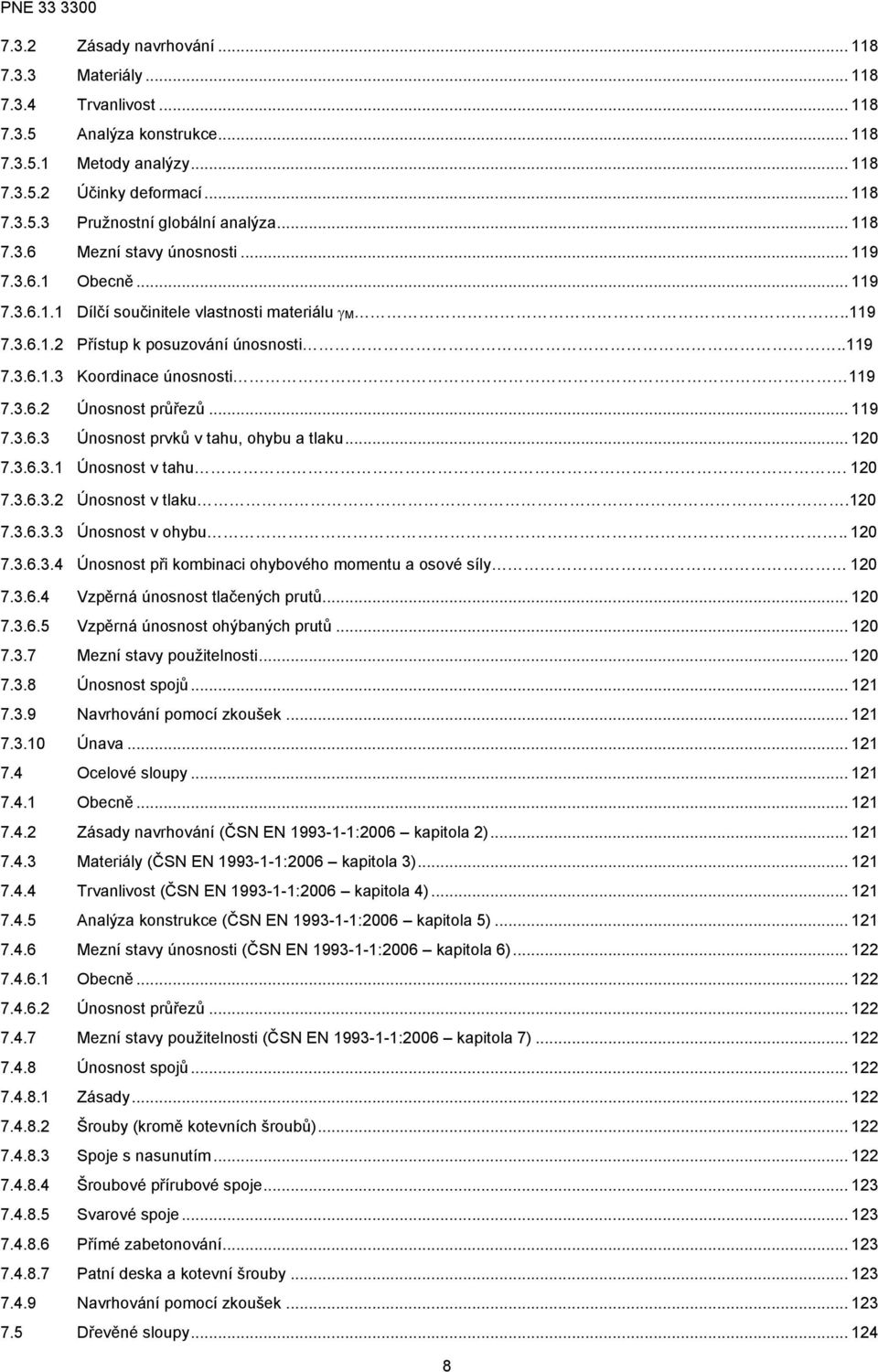 3.6.2 Únosnost průřezů... 119 7.3.6.3 Únosnost prvků v tahu, ohybu a tlaku... 120 7.3.6.3.1 Únosnost v tahu. 120 7.3.6.3.2 Únosnost v tlaku.120 7.3.6.3.3 Únosnost v ohybu.. 120 7.3.6.3.4 Únosnost při kombinaci ohybového momentu a osové síly 120 7.