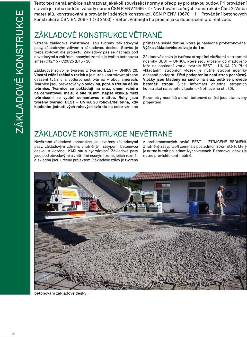 Provádění betonových konstrukcí a ČSN EN 206-1 (73 2403) - Beton. Vnímejte ho prosím jako doporučení pro realizaci.