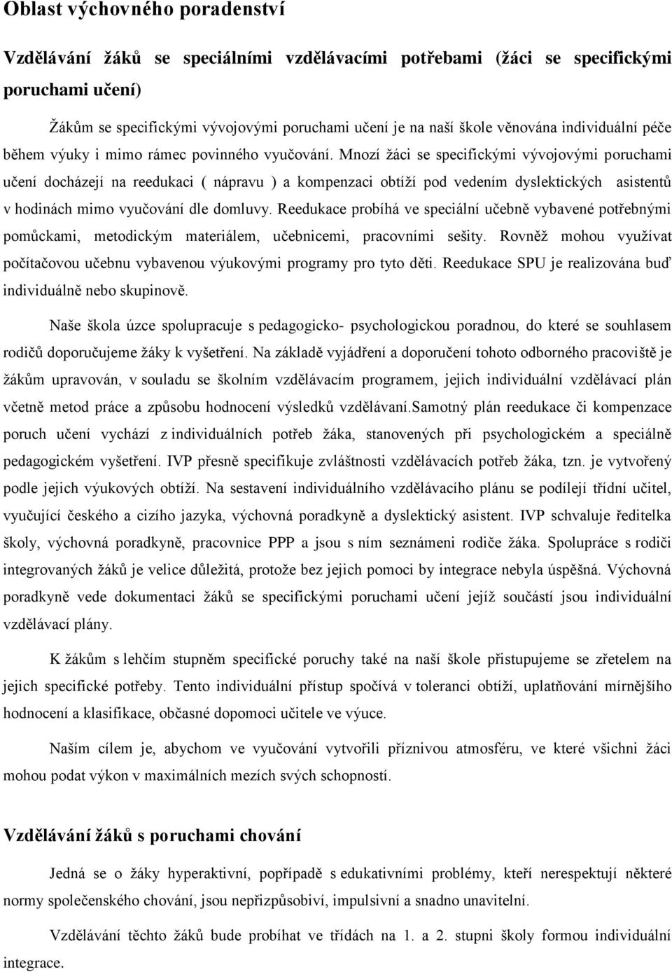 Mnozí žáci se specifickými vývojovými poruchami učení docházejí na reedukaci ( nápravu ) a kompenzaci obtíží pod vedením dyslektických asistentů v hodinách mimo vyučování dle domluvy.