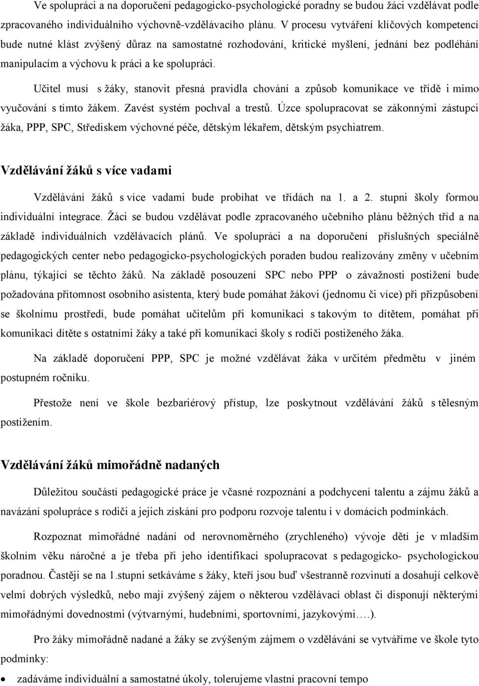 Učitel musí s žáky, stanovit přesná pravidla chování a způsob komunikace ve třídě i mimo vyučování s tímto žákem. Zavést systém pochval a trestů.