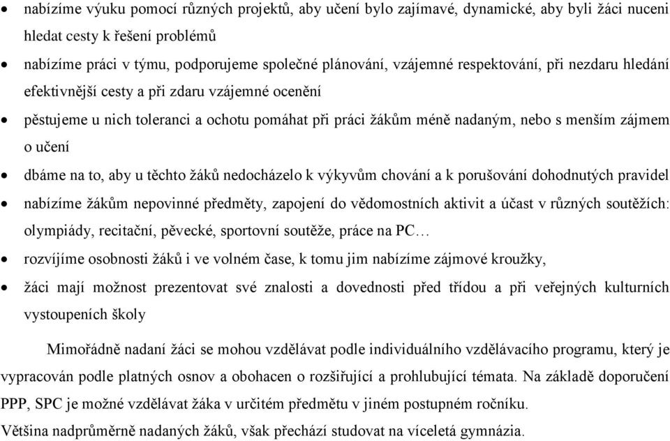 aby u těchto žáků nedocházelo k výkyvům chování a k porušování dohodnutých pravidel nabízíme žákům nepovinné předměty, zapojení do vědomostních aktivit a účast v různých soutěžích: olympiády,