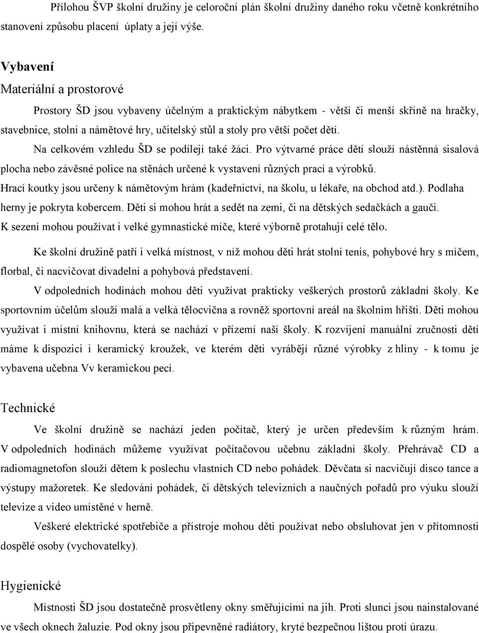 dětí. Na celkovém vzhledu ŠD se podílejí také žáci. Pro výtvarné práce dětí slouží nástěnná sisalová plocha nebo závěsné police na stěnách určené k vystavení různých prací a výrobků.