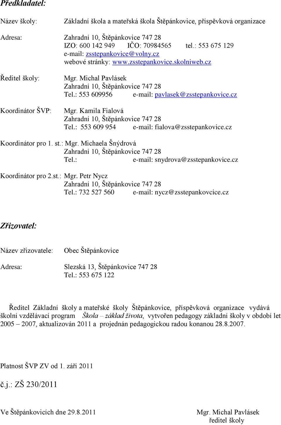 : 553 609956 e-mail: pavlasek@zsstepankovice.cz Mgr. Kamila Fialová Zahradní 10, Štěpánkovice 747 28 Tel.: 553 609 954 e-mail: fialova@zsstepankovice.cz Koordinátor pro 1. st.: Mgr.