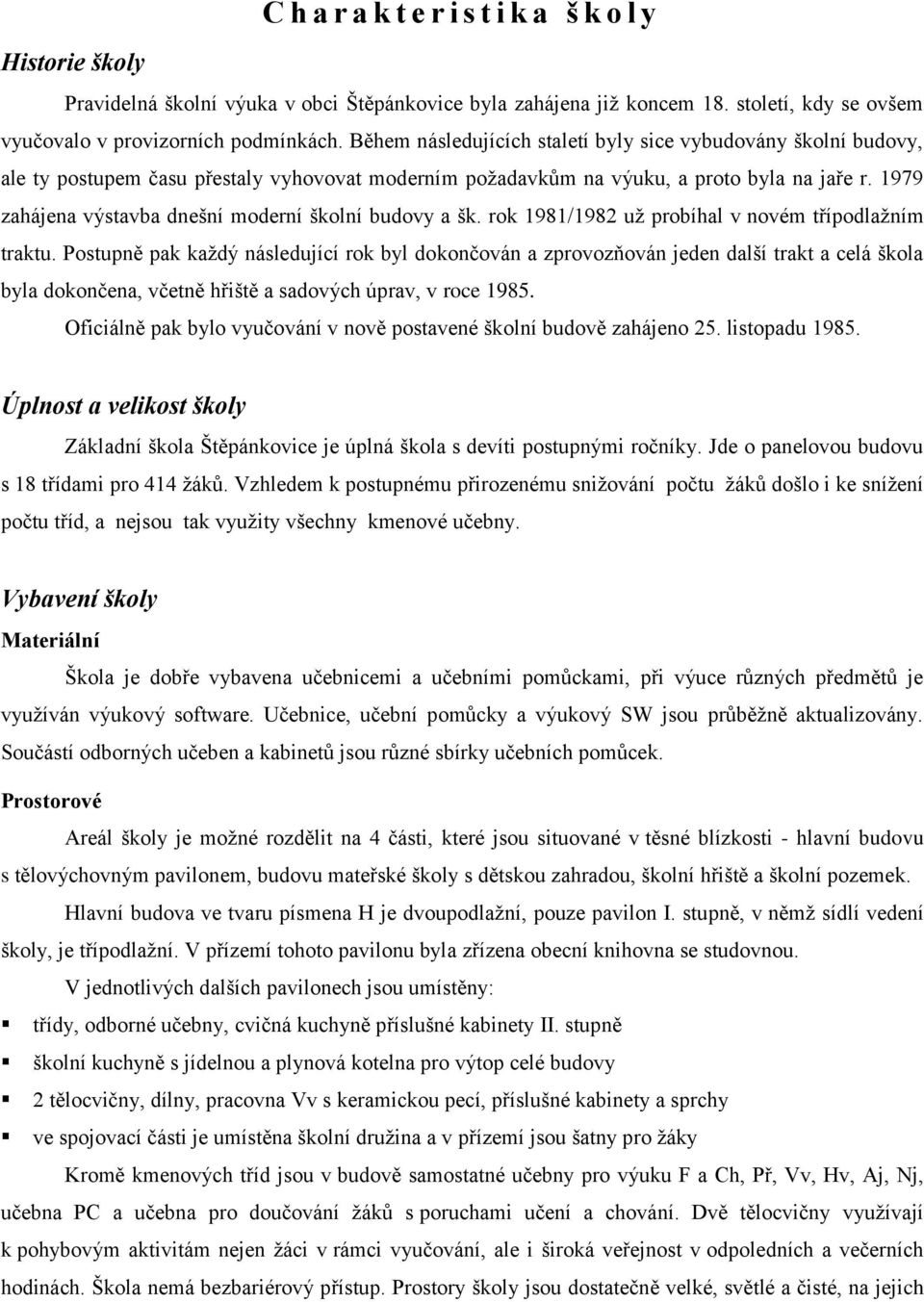 1979 zahájena výstavba dnešní moderní školní budovy a šk. rok 1981/1982 už probíhal v novém třípodlažním traktu.