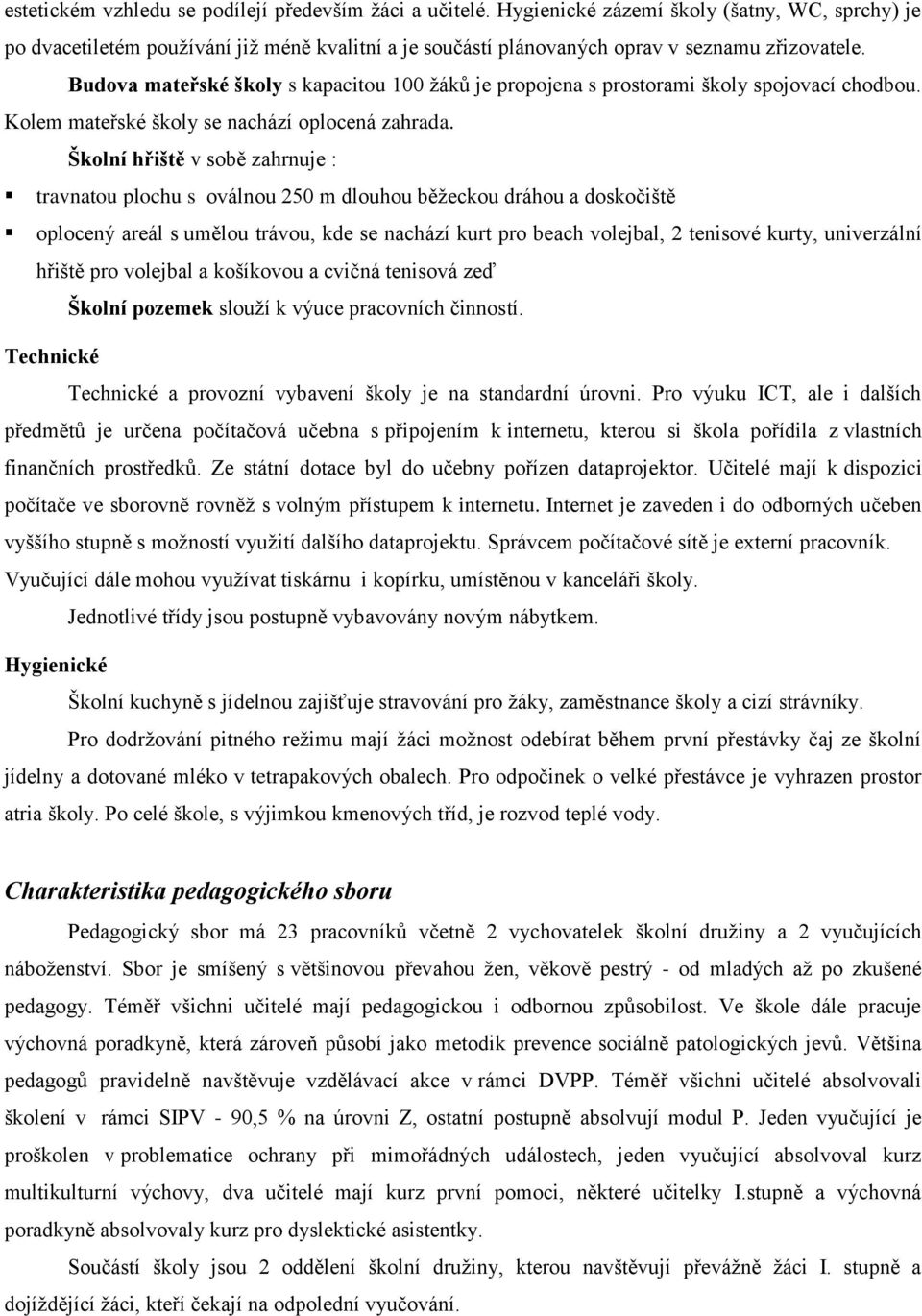 Budova mateřské školy s kapacitou 100 žáků je propojena s prostorami školy spojovací chodbou. Kolem mateřské školy se nachází oplocená zahrada.