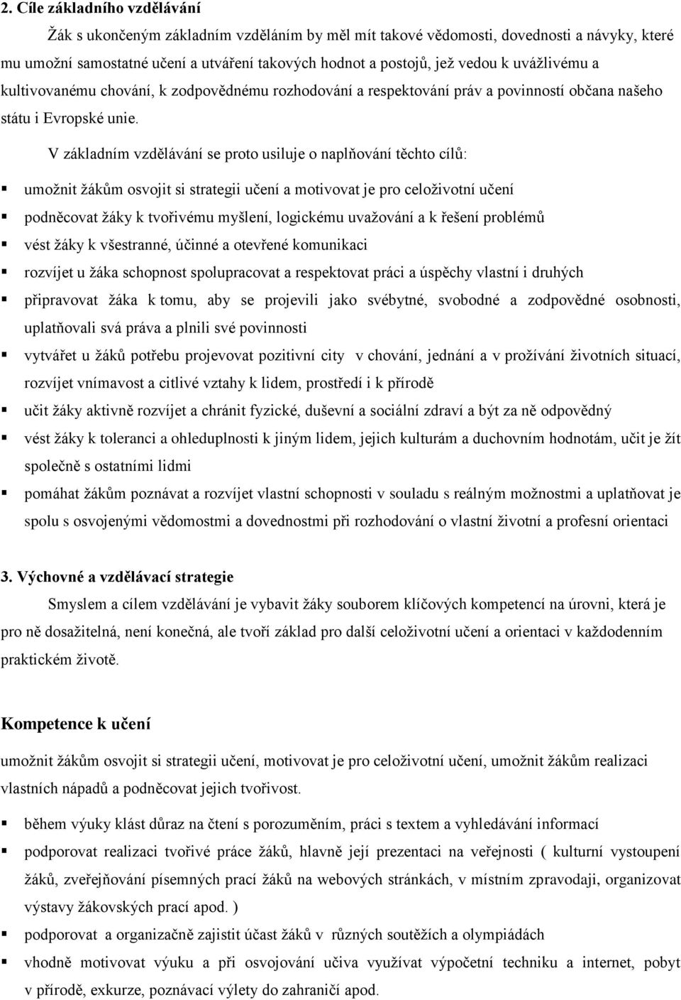 V základním vzdělávání se proto usiluje o naplňování těchto cílů: umožnit žákům osvojit si strategii učení a motivovat je pro celoživotní učení podněcovat žáky k tvořivému myšlení, logickému