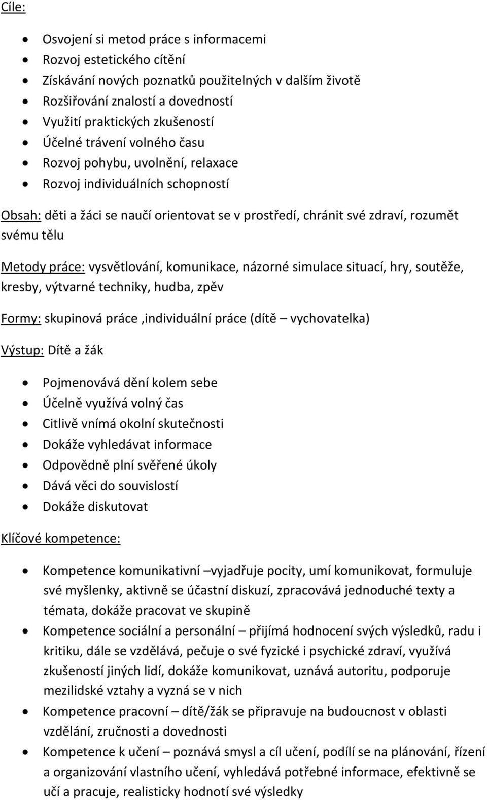 vysvětlování, komunikace, názorné simulace situací, hry, soutěže, kresby, výtvarné techniky, hudba, zpěv Formy: skupinová práce,individuální práce (dítě vychovatelka) Výstup: Dítě a žák Pojmenovává