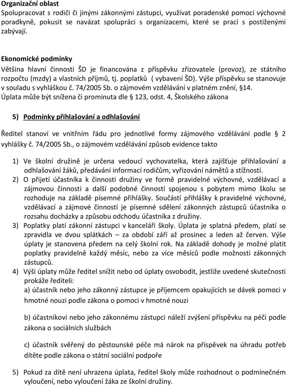 Výše příspěvku se stanovuje v souladu s vyhláškou č. 74/2005 Sb. o zájmovém vzdělávání v platném znění, 14. Úplata může být snížena či prominuta dle 123, odst.