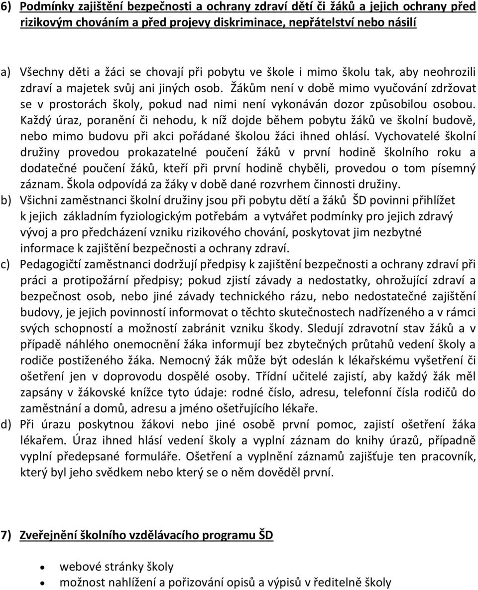 Žákům není v době mimo vyučování zdržovat se v prostorách školy, pokud nad nimi není vykonáván dozor způsobilou osobou.