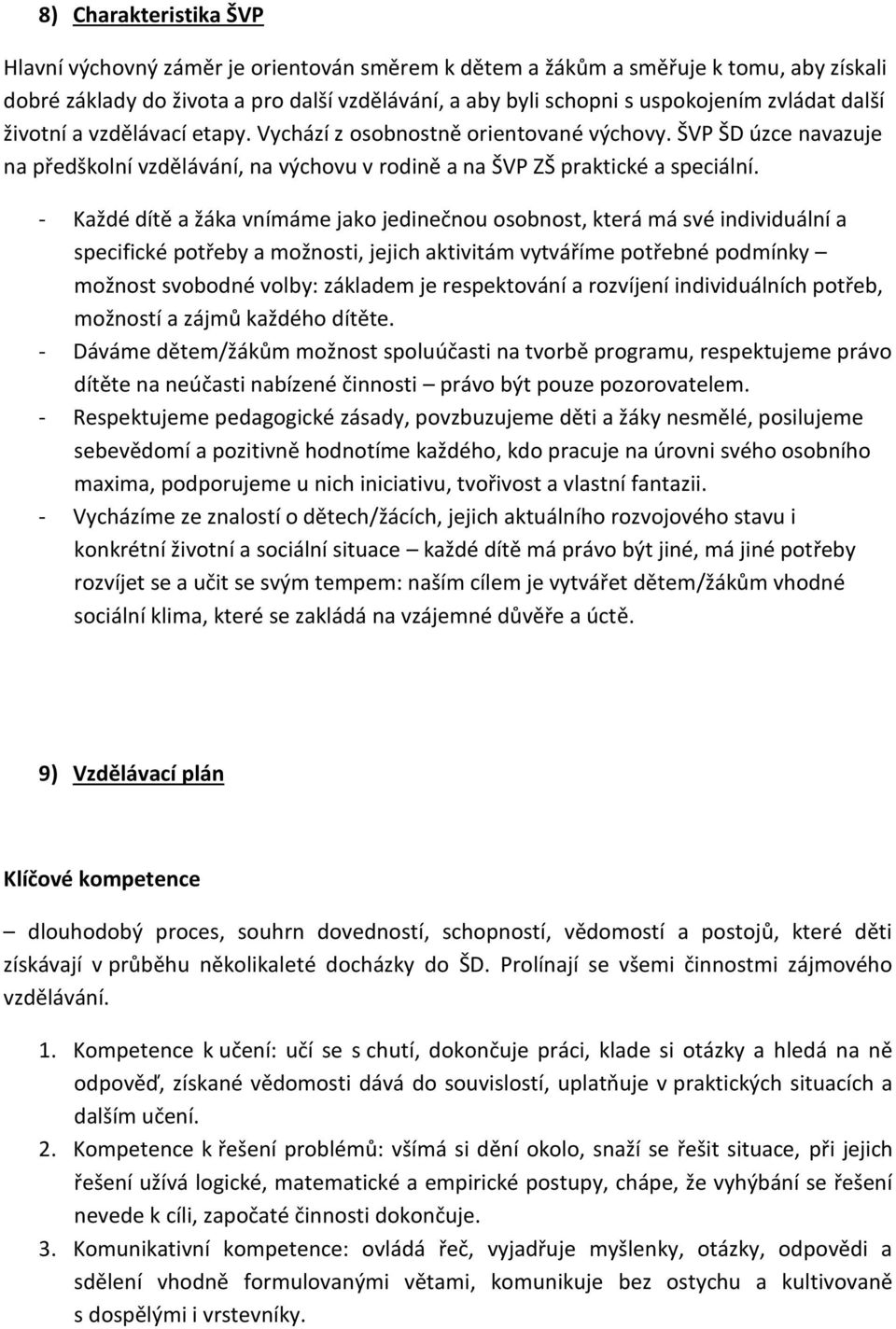 - Každé dítě a žáka vnímáme jako jedinečnou osobnost, která má své individuální a specifické potřeby a možnosti, jejich aktivitám vytváříme potřebné podmínky možnost svobodné volby: základem je