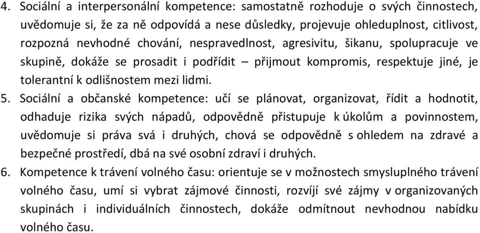 Sociální a občanské kompetence: učí se plánovat, organizovat, řídit a hodnotit, odhaduje rizika svých nápadů, odpovědně přistupuje k úkolům a povinnostem, uvědomuje si práva svá i druhých, chová se