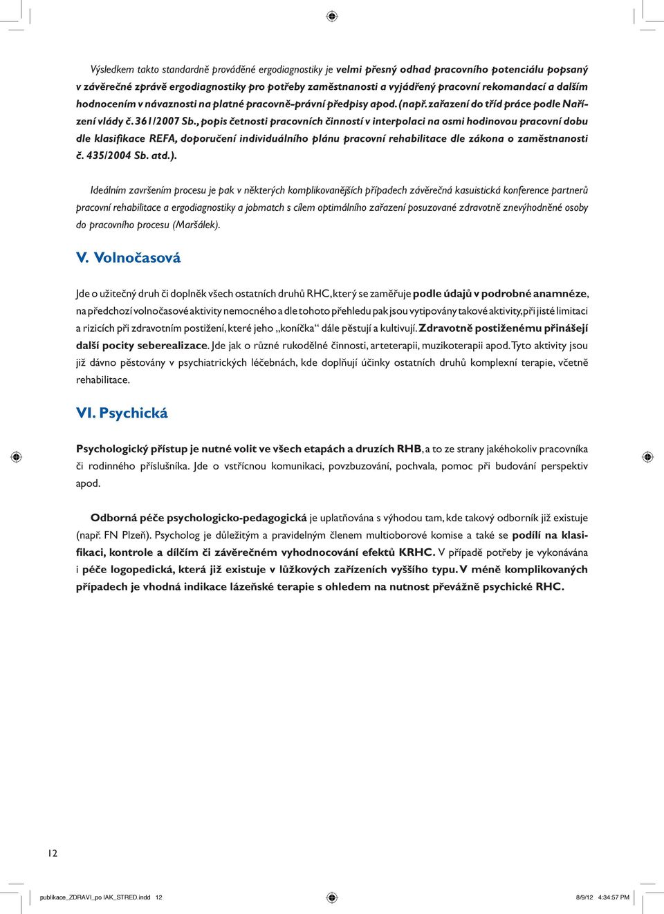 , popis četnosti pracovních činností v interpolaci na osmi hodinovou pracovní dobu dle klasifikace REFA, doporučení individuálního plánu pracovní rehabilitace dle zákona o zaměstnanosti č.