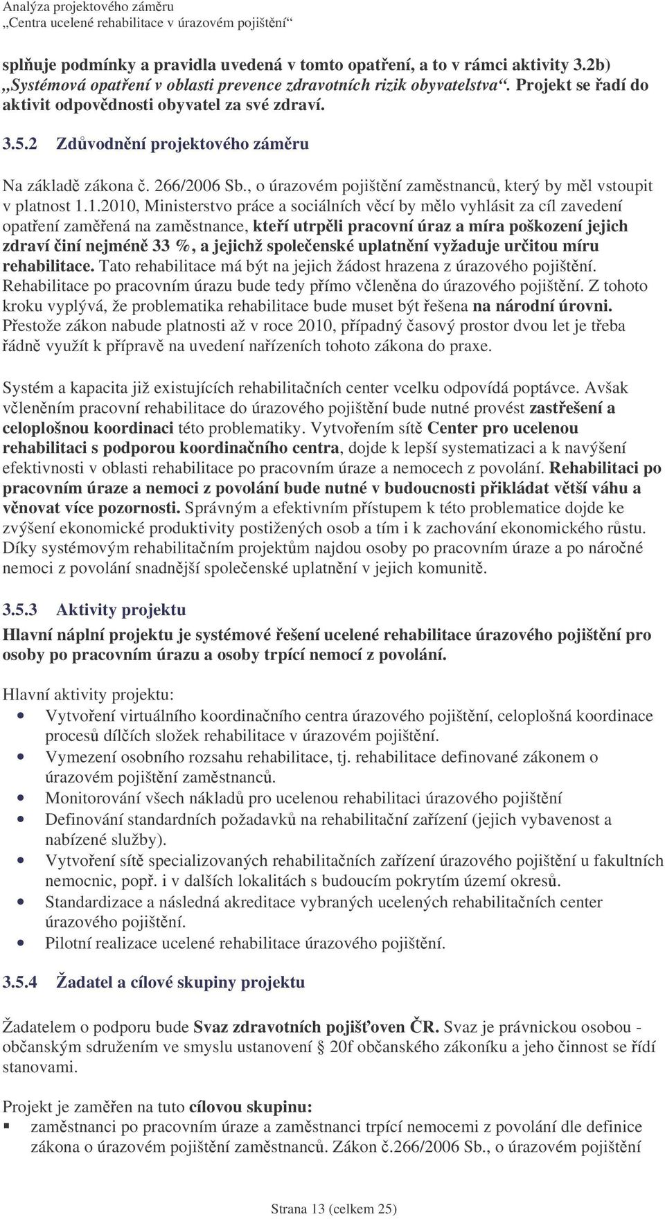 1.2010, Ministerstvo práce a sociálních vcí by mlo vyhlásit za cíl zavedení opatení zamená na zamstnance, kteí utrpli pracovní úraz a míra poškození jejich zdraví iní nejmén 33 %, a jejichž