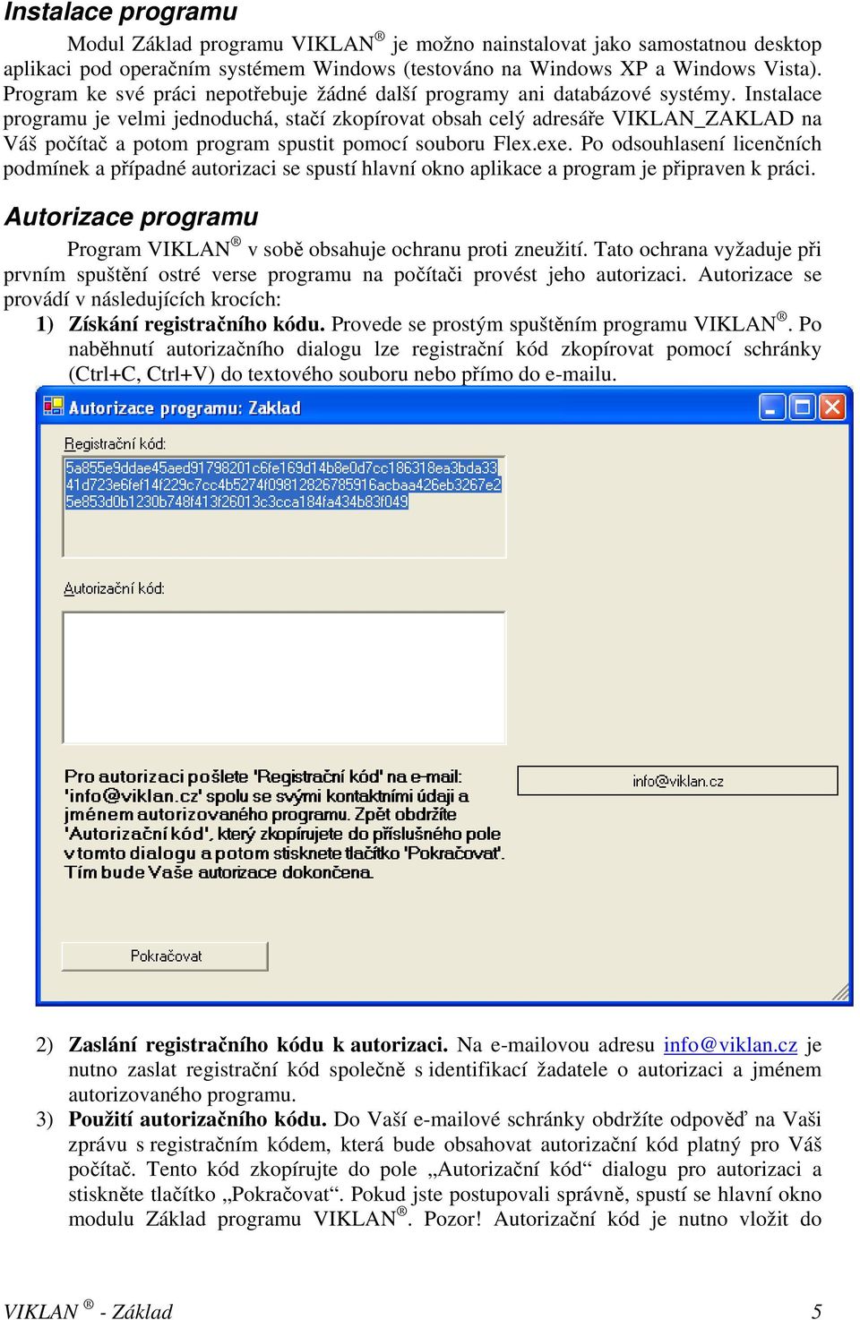 Instalace programu je velmi jednoduchá, stačí zkopírovat obsah celý adresáře VIKLAN_ZAKLAD na Váš počítač a potom program spustit pomocí souboru Flex.exe.