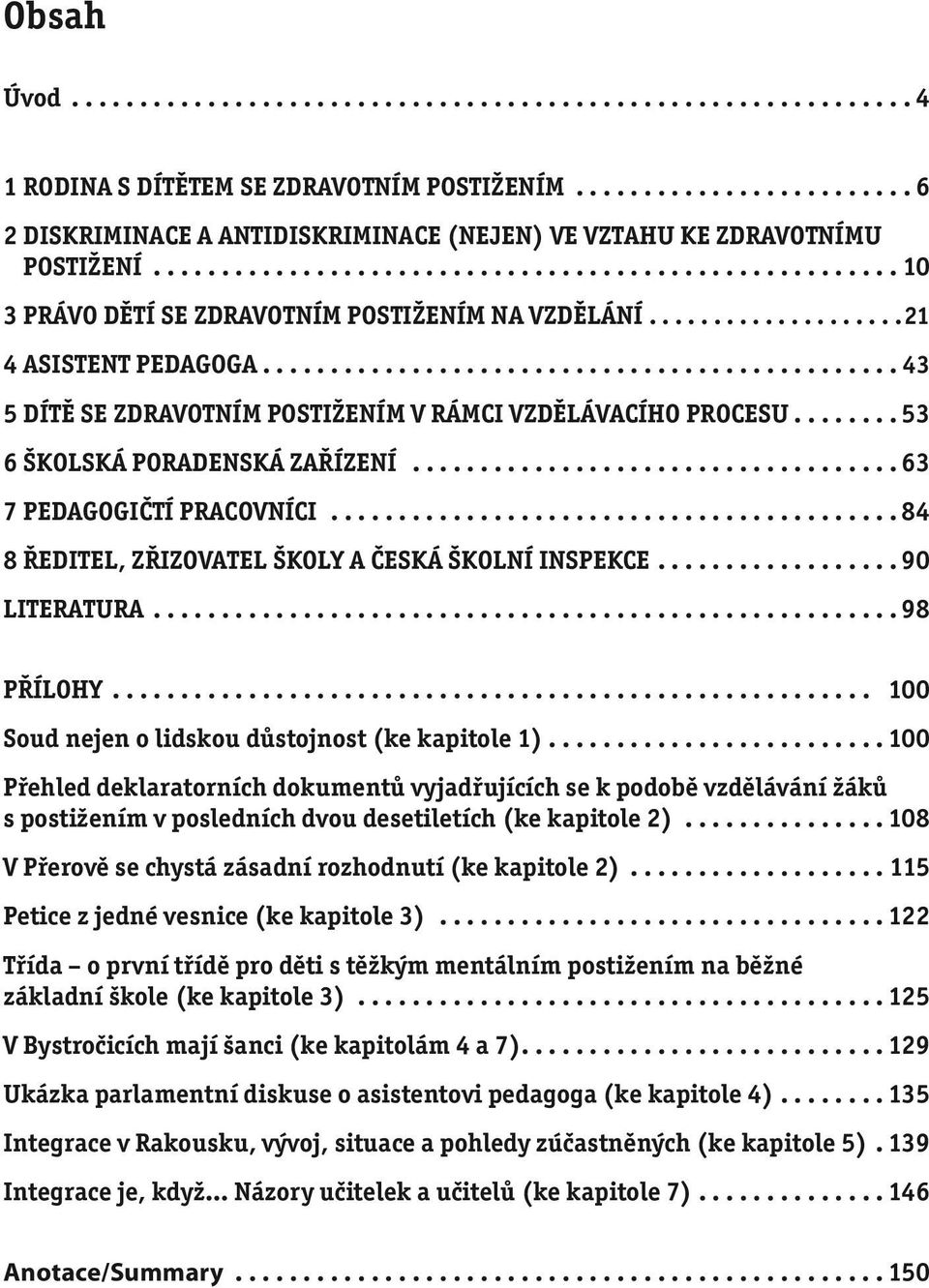 .. 84 8 ŘEDITEL, ZŘIZOVATEL ŠKOLY A ČESKÁ ŠKOLNÍ INSPEKCE... 90 LITERATURA... 98 PŘÍLOHY... 100 Soud nejen o lidskou důstojnost (ke kapitole 1).