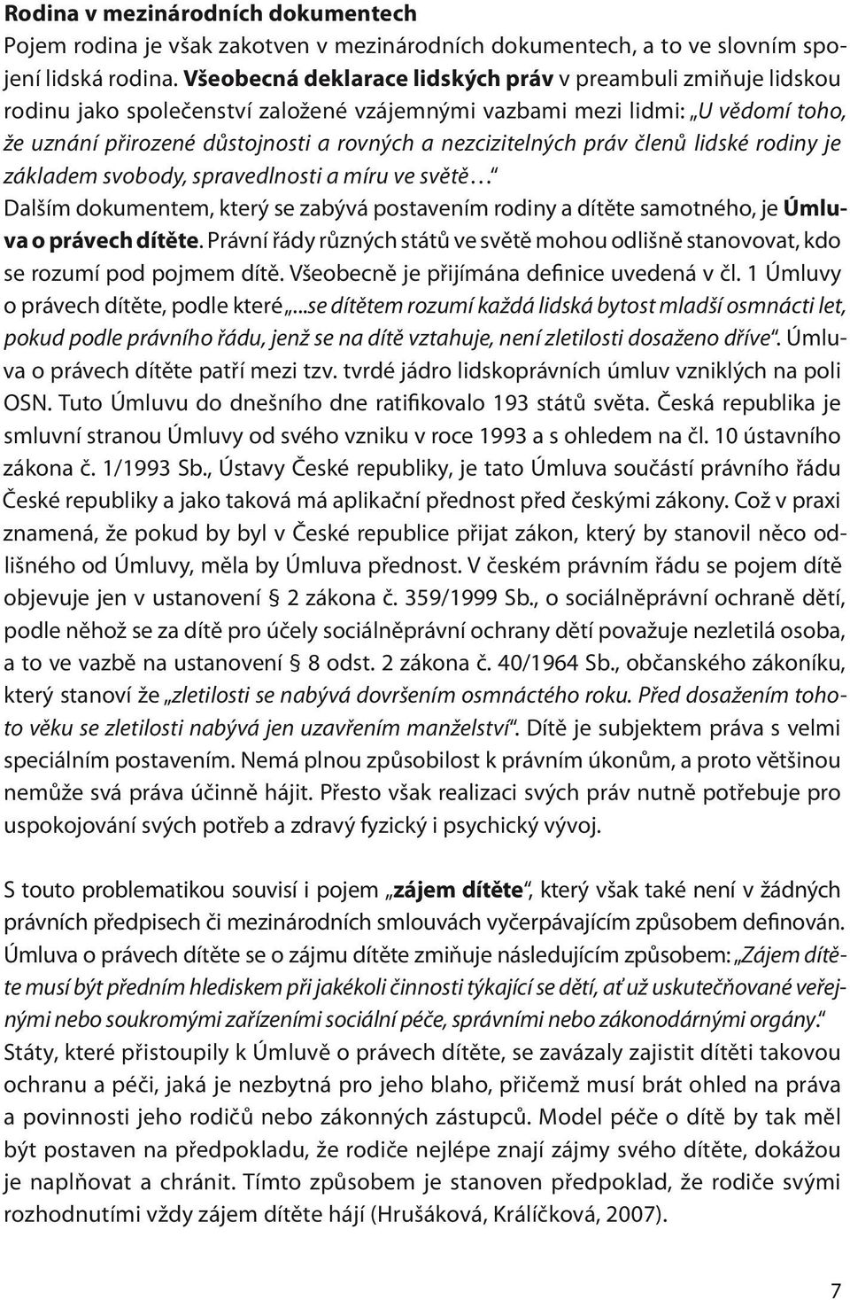 nezcizitelných práv členů lidské rodiny je základem svobody, spravedlnosti a míru ve světě Dalším dokumentem, který se zabývá postavením rodiny a dítěte samotného, je Úmluva o právech dítěte.