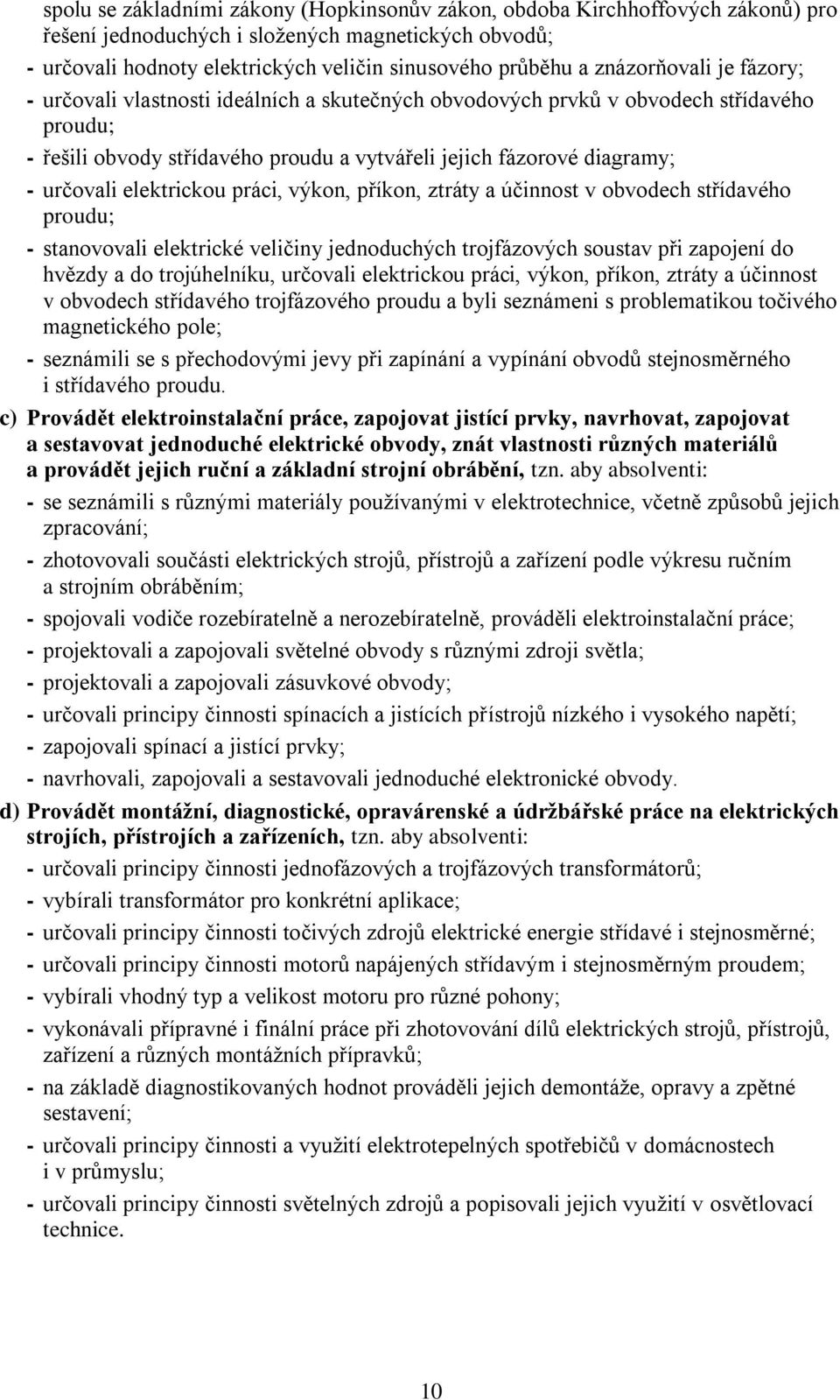 elektrickou práci, výkon, příkon, ztráty a účinnost v obvodech střídavého proudu; - stanovovali elektrické veličiny jednoduchých trojfázových soustav při zapojení do hvězdy a do trojúhelníku,