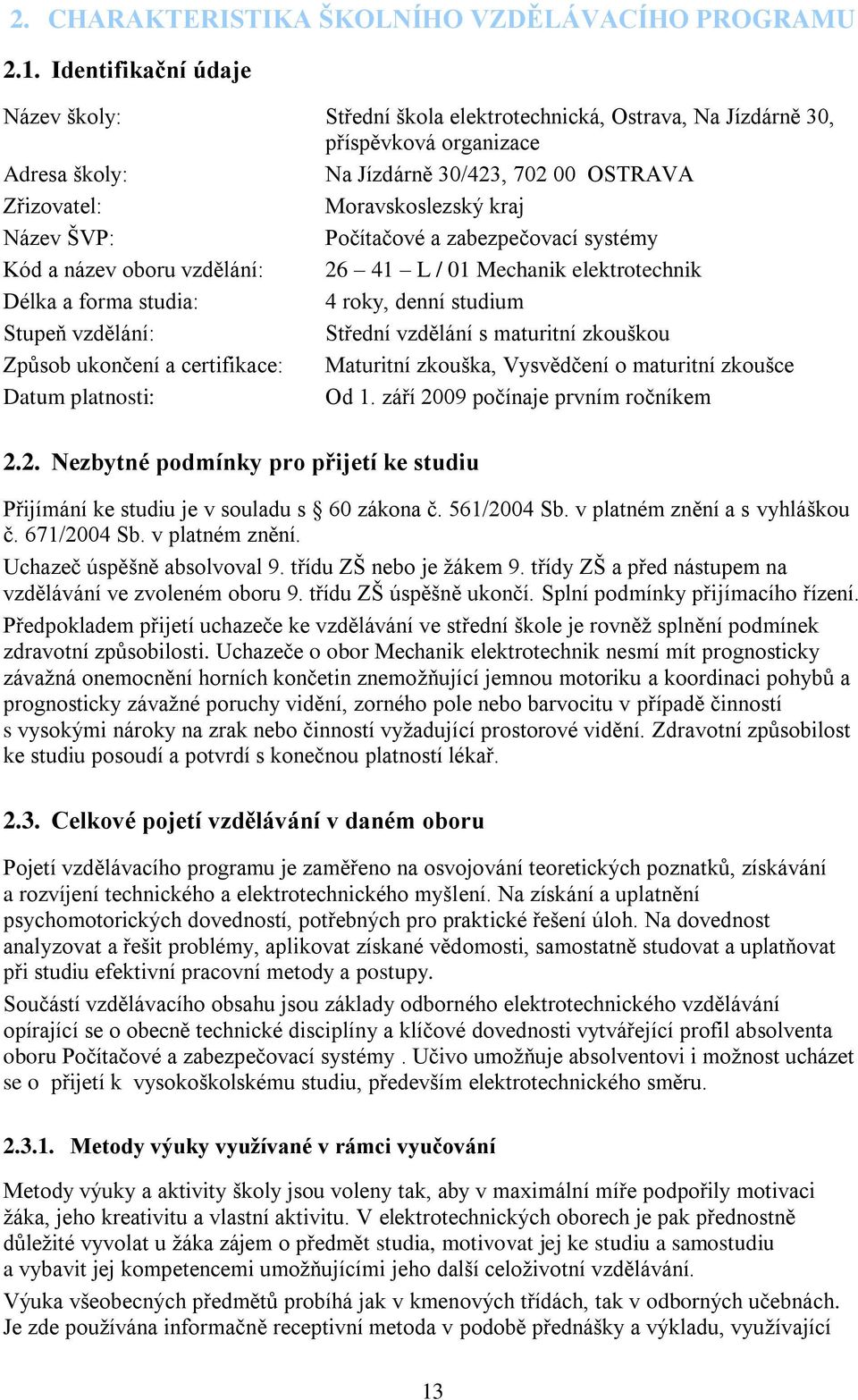 Název ŠVP: Počítačové a zabezpečovací systémy Kód a název oboru vzdělání: 26 41 L / 01 Mechanik elektrotechnik Délka a forma studia: 4 roky, denní studium Stupeň vzdělání: Střední vzdělání s