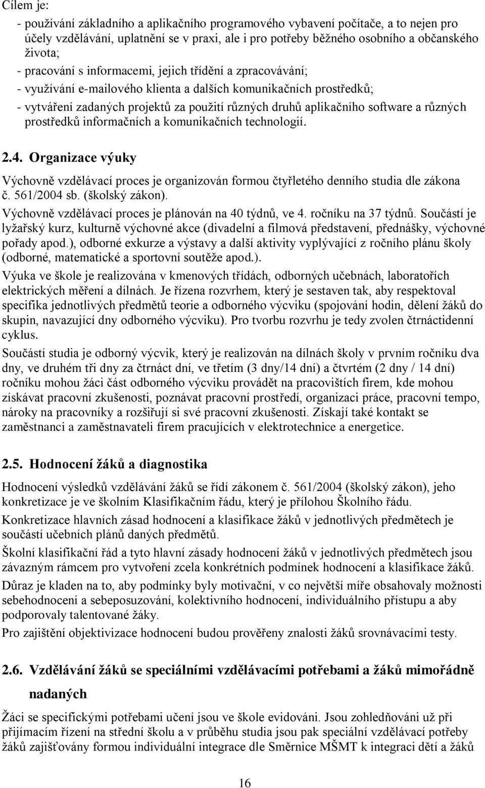 a různých prostředků informačních a komunikačních technologií. 2.4. Organizace výuky Výchovně vzdělávací proces je organizován formou čtyřletého denního studia dle zákona č. 561/2004 sb.