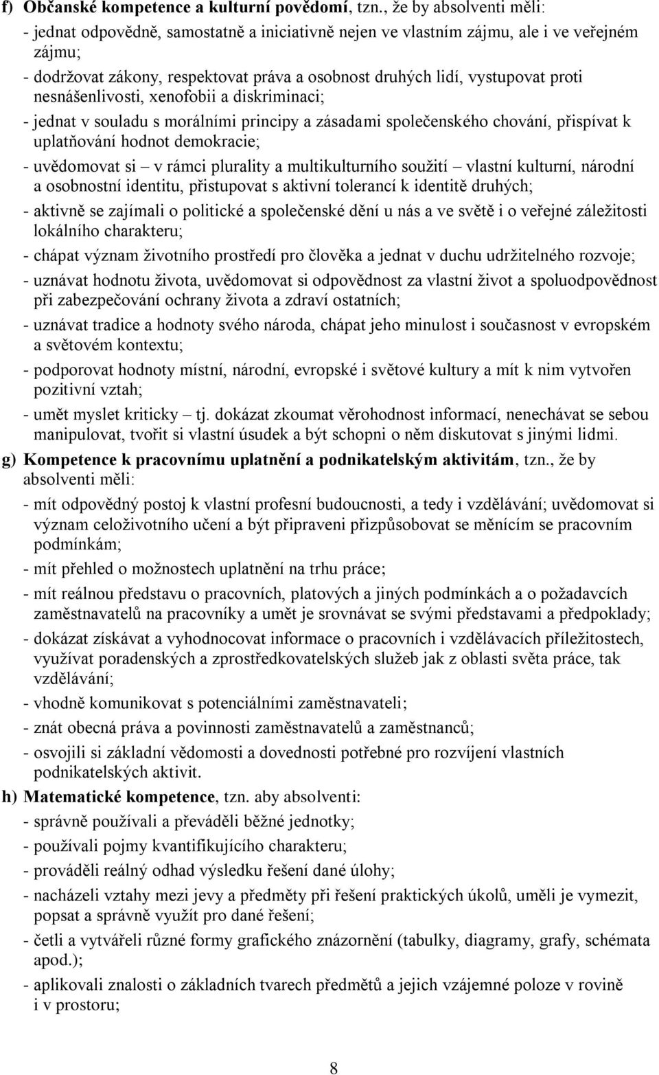 nesnášenlivosti, xenofobii a diskriminaci; - jednat v souladu s morálními principy a zásadami společenského chování, přispívat k uplatňování hodnot demokracie; - uvědomovat si v rámci plurality a