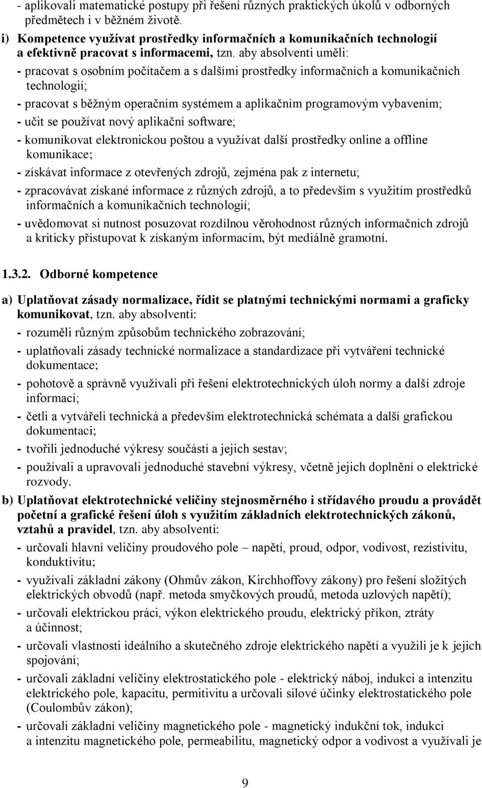 aby absolventi uměli: - pracovat s osobním počítačem a s dalšími prostředky informačních a komunikačních technologií; - pracovat s běžným operačním systémem a aplikačním programovým vybavením; - učit