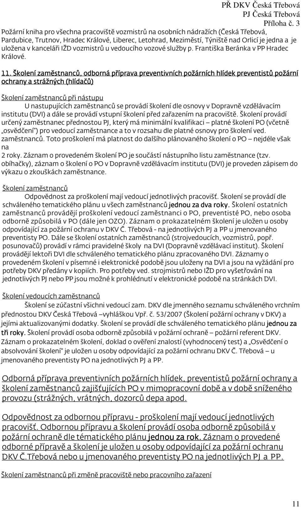 Školení zaměstnanců, odborná příprava preventivních požárních hlídek preventistů požární ochrany a strážných (hlídačů) Školení zaměstnanců při nástupu U nastupujících zaměstnanců se provádí školení