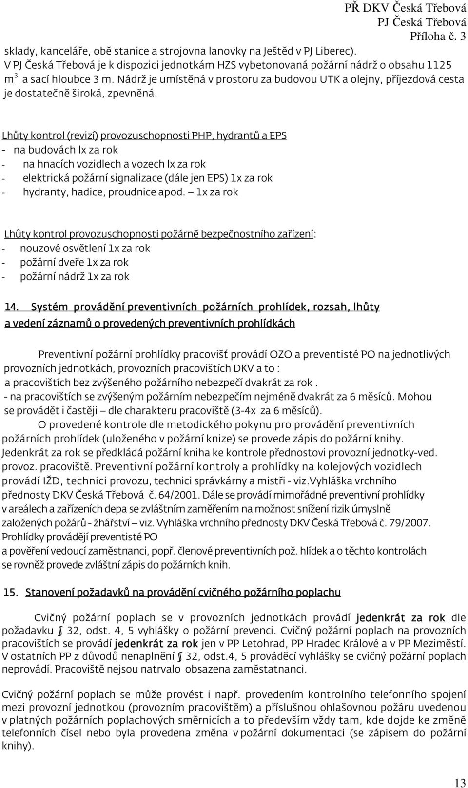 Lhůty kontrol (revizí) provozuschopnosti PHP, hydrantů a EPS - na budovách lx za rok - na hnacích vozidlech a vozech lx za rok - elektrická požární signalizace (dále jen EPS) 1x za rok - hydranty,