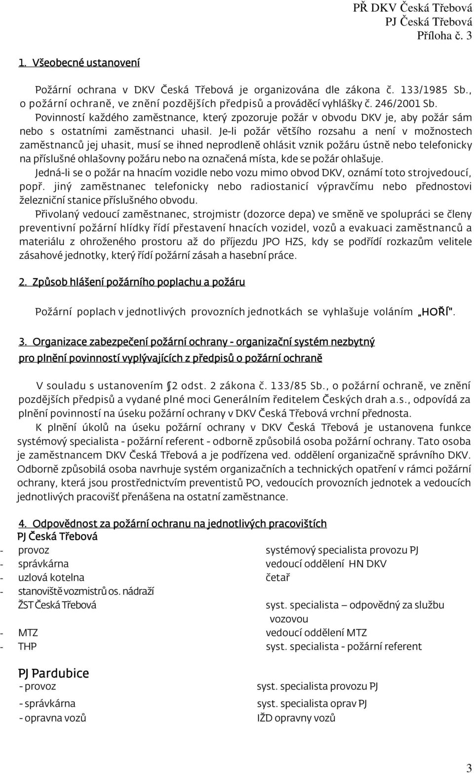 Je-li požár většího rozsahu a není v možnostech zaměstnanců jej uhasit, musí se ihned neprodleně ohlásit vznik požáru ústně nebo telefonicky na příslušné ohlašovny požáru nebo na označená místa, kde