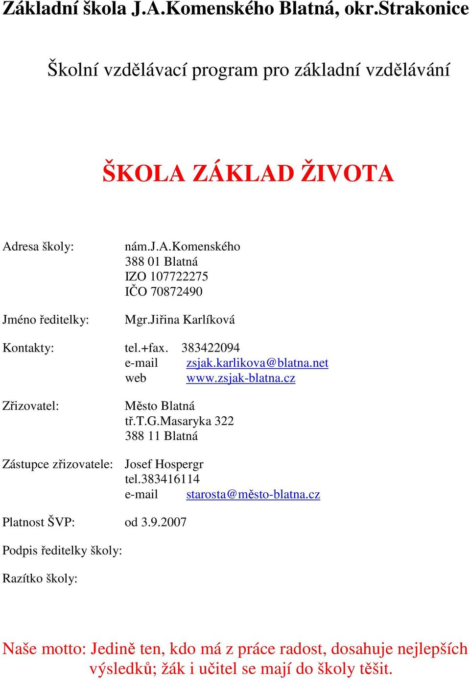 cz Zřizovatel: Zástupce zřizovatele: Město Blatná tř.t.g.masaryka 322 388 11 Blatná Josef Hospergr tel.383416114 e-mail starosta@město-blatna.