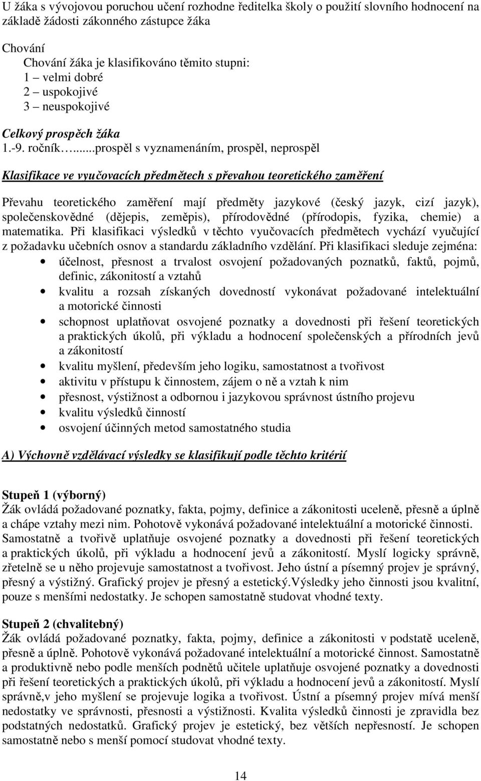 ..prospěl s vyznamenáním, prospěl, neprospěl Klasifikace ve vyučovacích předmětech s převahou teoretického zaměření Převahu teoretického zaměření mají předměty jazykové (český jazyk, cizí jazyk),