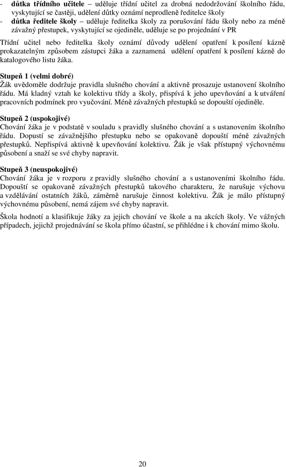 kázně prokazatelným způsobem zástupci žáka a zaznamená udělení opatření k posílení kázně do katalogového listu žáka.