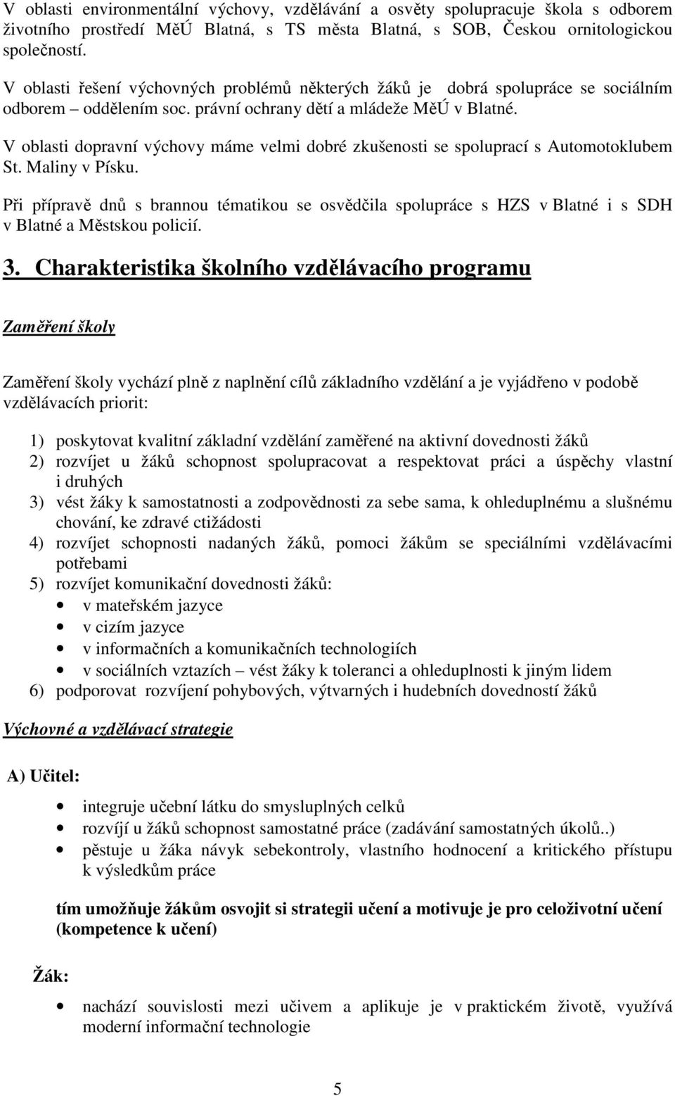 V oblasti dopravní výchovy máme velmi dobré zkušenosti se spoluprací s Automotoklubem St. Maliny v Písku.