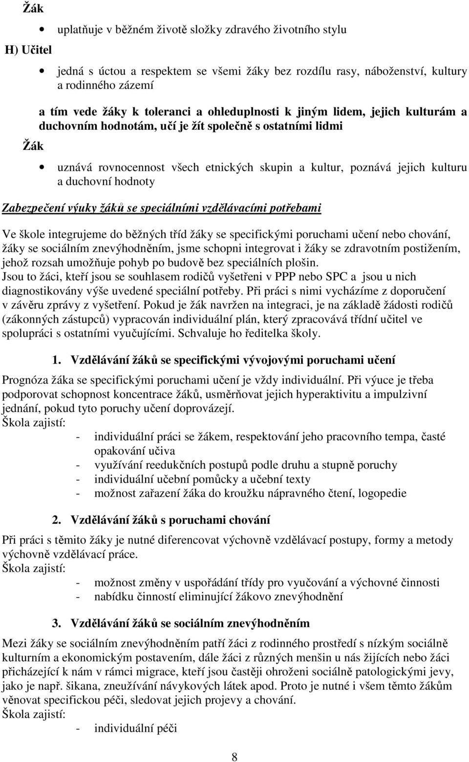 duchovní hodnoty Zabezpečení výuky žáků se speciálními vzdělávacími potřebami Ve škole integrujeme do běžných tříd žáky se specifickými poruchami učení nebo chování, žáky se sociálním znevýhodněním,