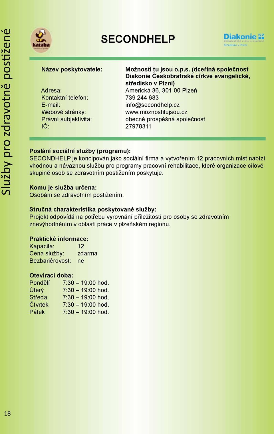 cz obecně prospěšná společnost IČ: 27978311 SECONDHELP je koncipován jako sociální firma a vytvořením 12 pracovních míst nabízí vhodnou a návaznou službu pro programy pracovní rehabilitace, které