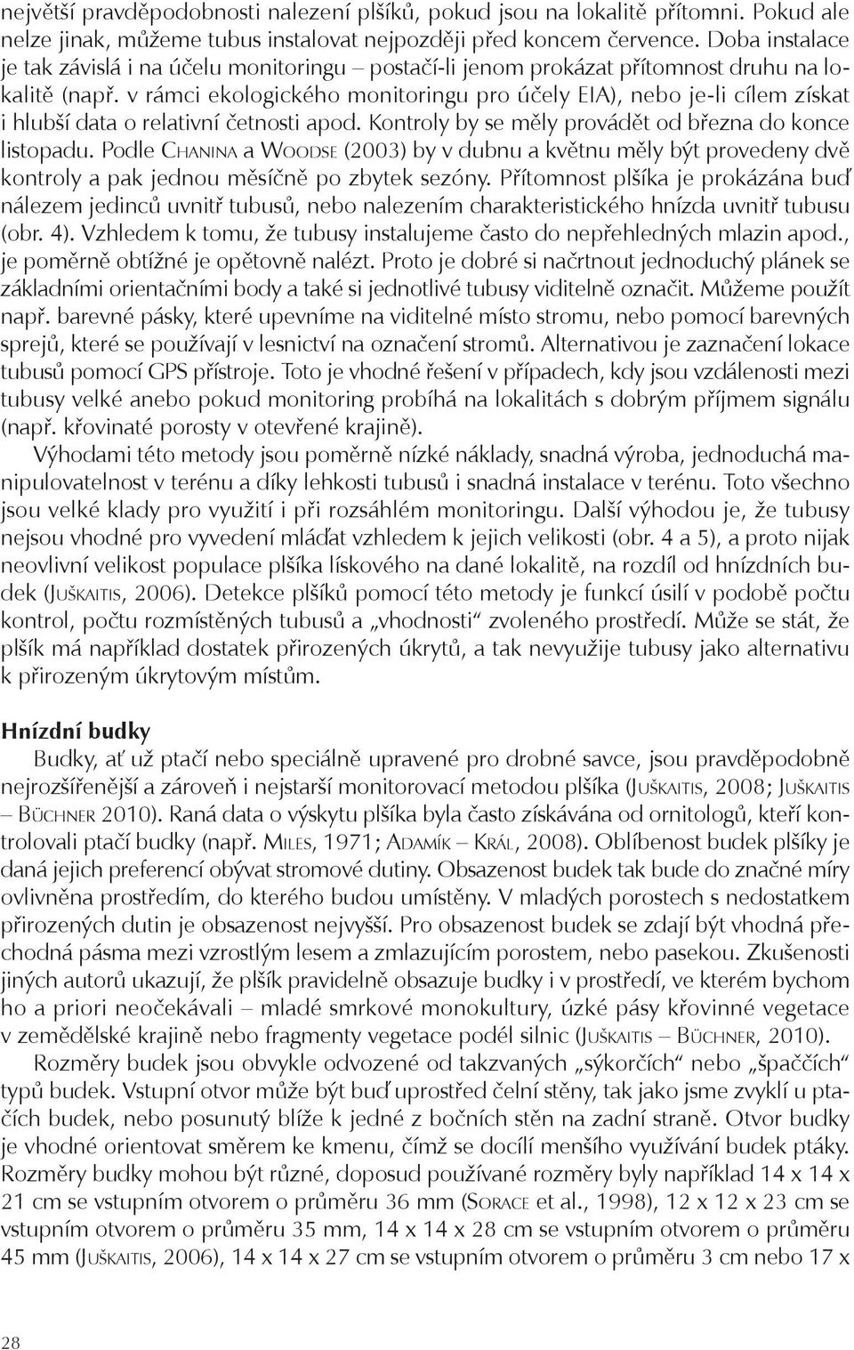 v rámci ekologického monitoringu pro účely EIA), nebo je-li cílem získat i hlubší data o relativní četnosti apod. Kontroly by se měly provádět od března do konce listopadu.